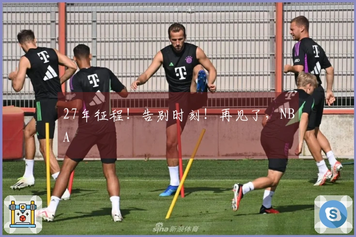 27年征程！告别时刻！再见了，NBA