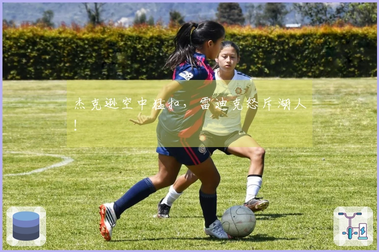 杰克逊空中猛扣，雷迪克怒斥湖人！